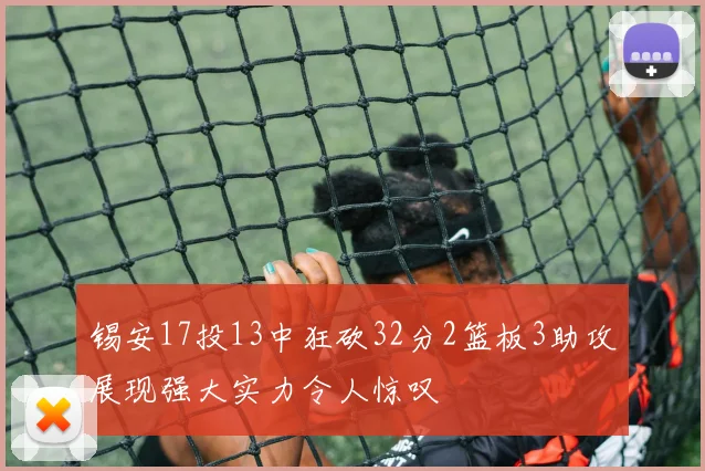 锡安17投13中狂砍32分2篮板3助攻展现强大实力令人惊叹